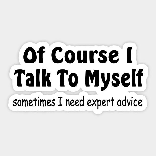 Of course I talk to myself need expert advice Sticker by pickledpossums